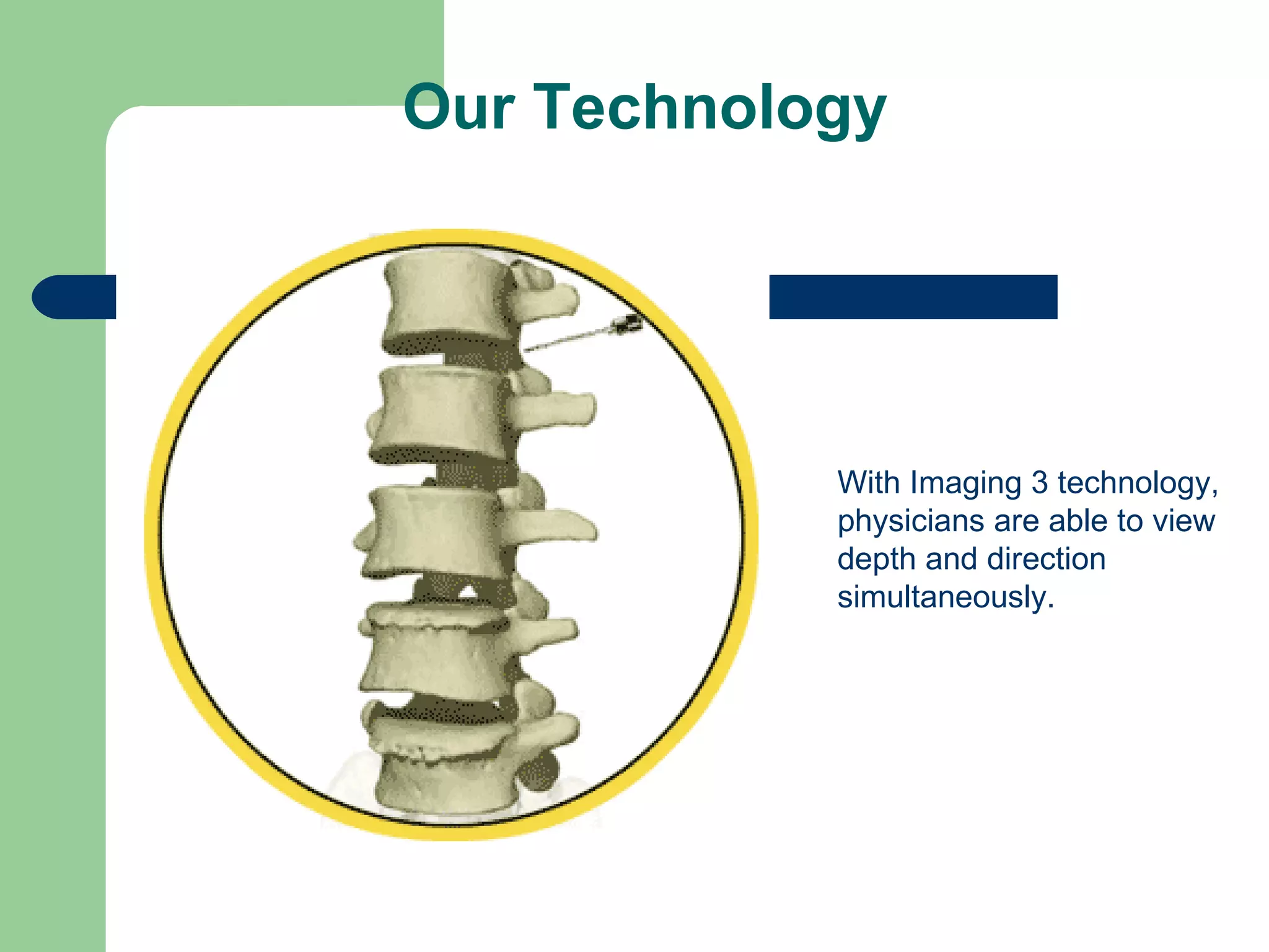 Our Technology With Imaging 3 technology, physicians are able to view depth and direction simultaneously.  