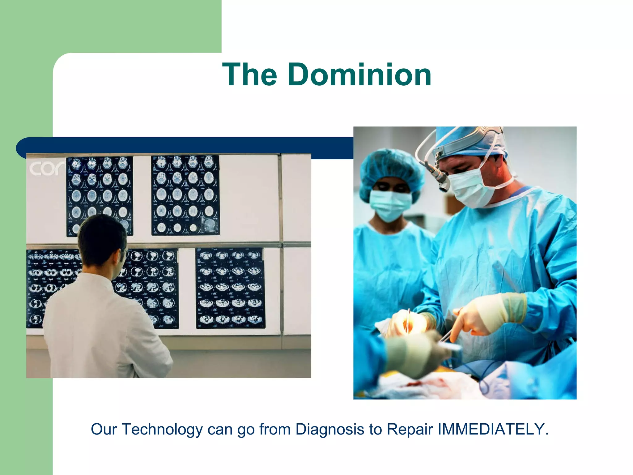 The Dominion Our Technology can go from Diagnosis to Repair IMMEDIATELY. 
