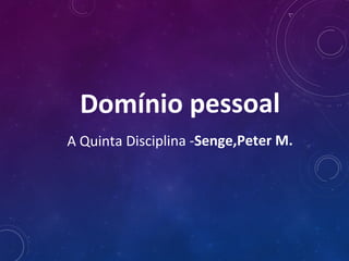 Domínio pessoal
A Quinta Disciplina -Senge,Peter M.
 