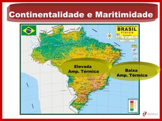 Continentalidade e Maritimidade
Baixa
Amp. Térmica
Elevada
Amp. Térmica
 