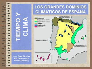 TIEMPO Y CLIMA Isaac Buzo Sánchez IES Extremadura Montijo (Badajoz) LOS GRANDES DOMINIOS CLIMÁTICOS DE ESPAÑA 