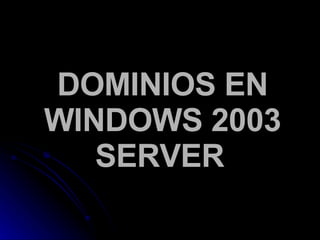DOMINIOS EN WINDOWS 2003 SERVER   