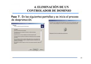 4. ELIMINACIÓN DE UN
CONTROLADOR DE DOMINIO
Paso 7. En las siguientes pantallas y se inicia el proceso
de despromoción.
43
 