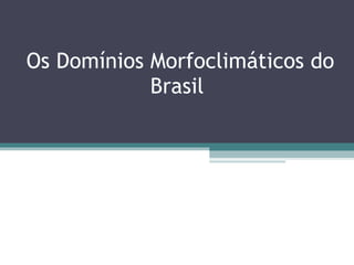 Os Domínios Morfoclimáticos do Brasil  