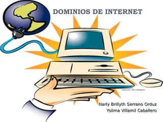 DOMINIOS DE INTERNET Narly Brillyth Serrano Orduz Yolima Villamil Caballero 