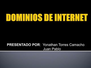 PRESENTADO POR: Yonathan Torres Camacho
Juan Pablo
 