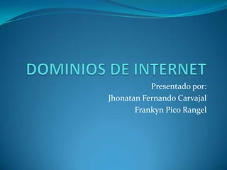 Presentado por:
Jhonatan Fernando Carvajal
       Frankyn Pico Rangel
 
