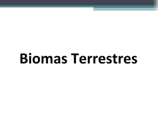 Biomas Terrestres
 