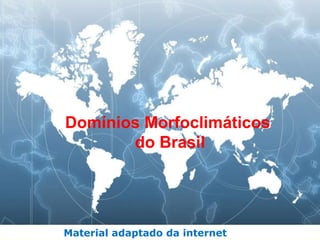 Domínios Morfoclimáticos
do Brasil

Material adaptado da internet

 