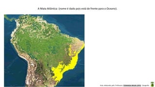 Aula elaborada pela Professora FERNANDA BRUM LOPES - Geografia
A Mata Atlântica (nome é dado pois está de frente para o Oceano).
 