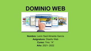 DOMINIO WEB
Nombre: Lenin Saúl Almeida García
Asignatura: Diseño Web
Curso: 7mo. “A”
Año: 2021- 2022
 
