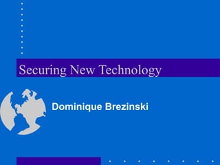 Securing New Technology
Dominique Brezinski
 