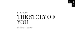 THE STORY O F
YOU
Dominique Luster
EST. 2022
 