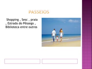 Shopping , Sesc , praia
, Estrada do Pêssego ,
Biblioteca entre outros
 