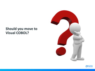 Should you move to
Visual COBOL?
 