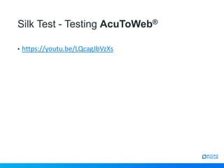 Silk Test - Testing AcuToWeb®
• https://youtu.be/LQcagJbVzXs
 