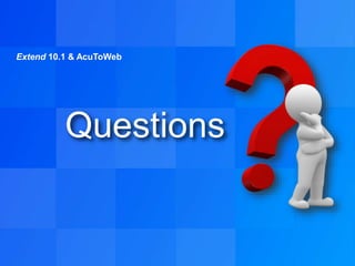 Extend 10.1 & AcuToWeb
Questions
 