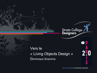 Vers le « Living Objects Design » Vers le « Living Objects Design » D ominique Sciamma 