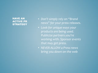 • Don’t simply rely on “Brand
news” for your press releases.
• Look for unique ways your
products are being used.
Publiciz...
