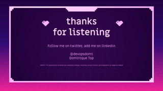 CREDITS: This presentation template was created by Slidesgo, including icons by Flaticon, and infographics & images by Freepik
thanks
for listening
Follow me on twitter, add me on linkedin
@devopsdomi
Dominique Top
 