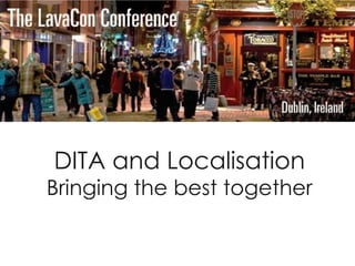 DITA and Localisation
Bringing the best together
 