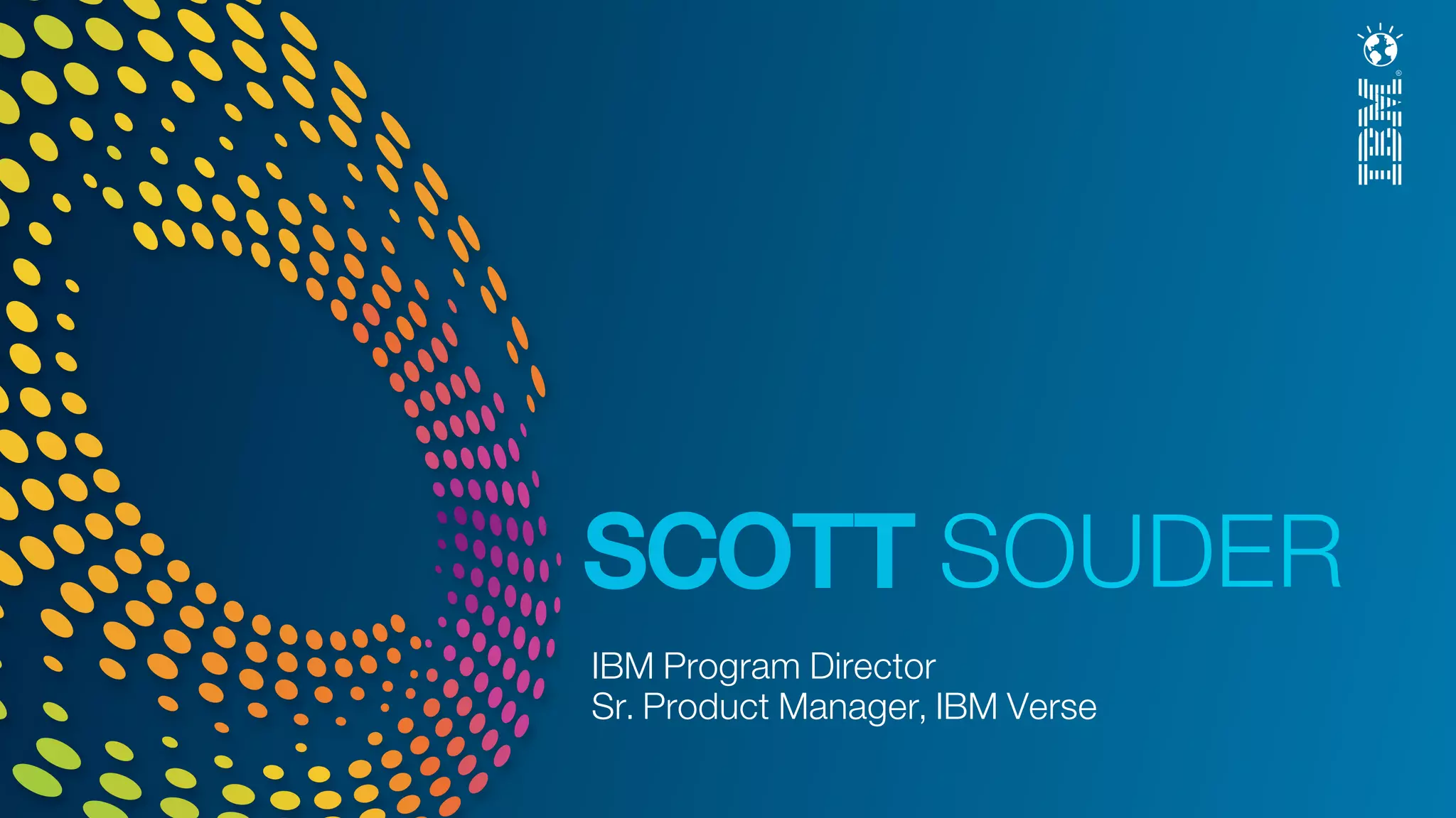 SCOTT SOUDER
IBM Program Director
Sr. Product Manager, IBM Verse
 