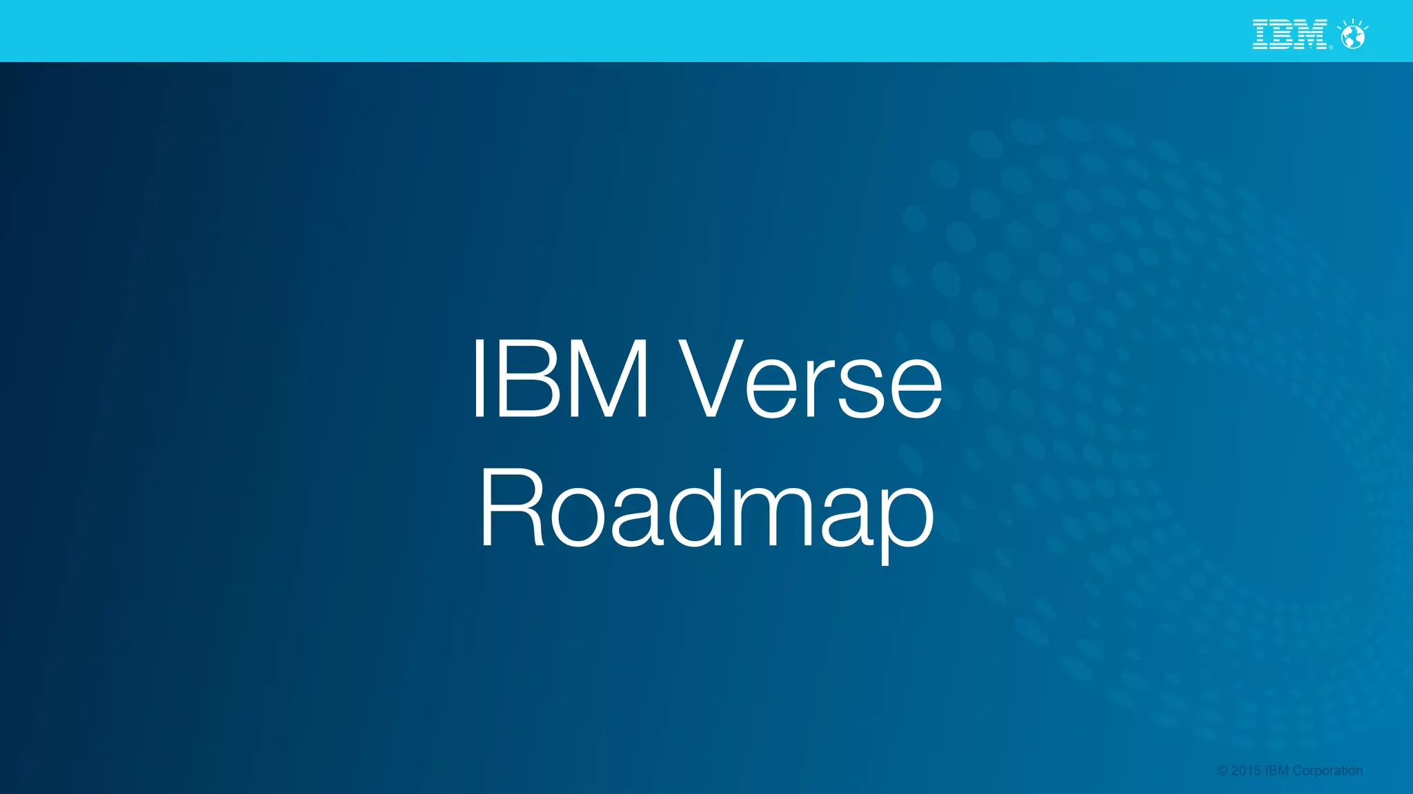 © 2015 IBM Corporation
IBM Verse
Roadmap
 