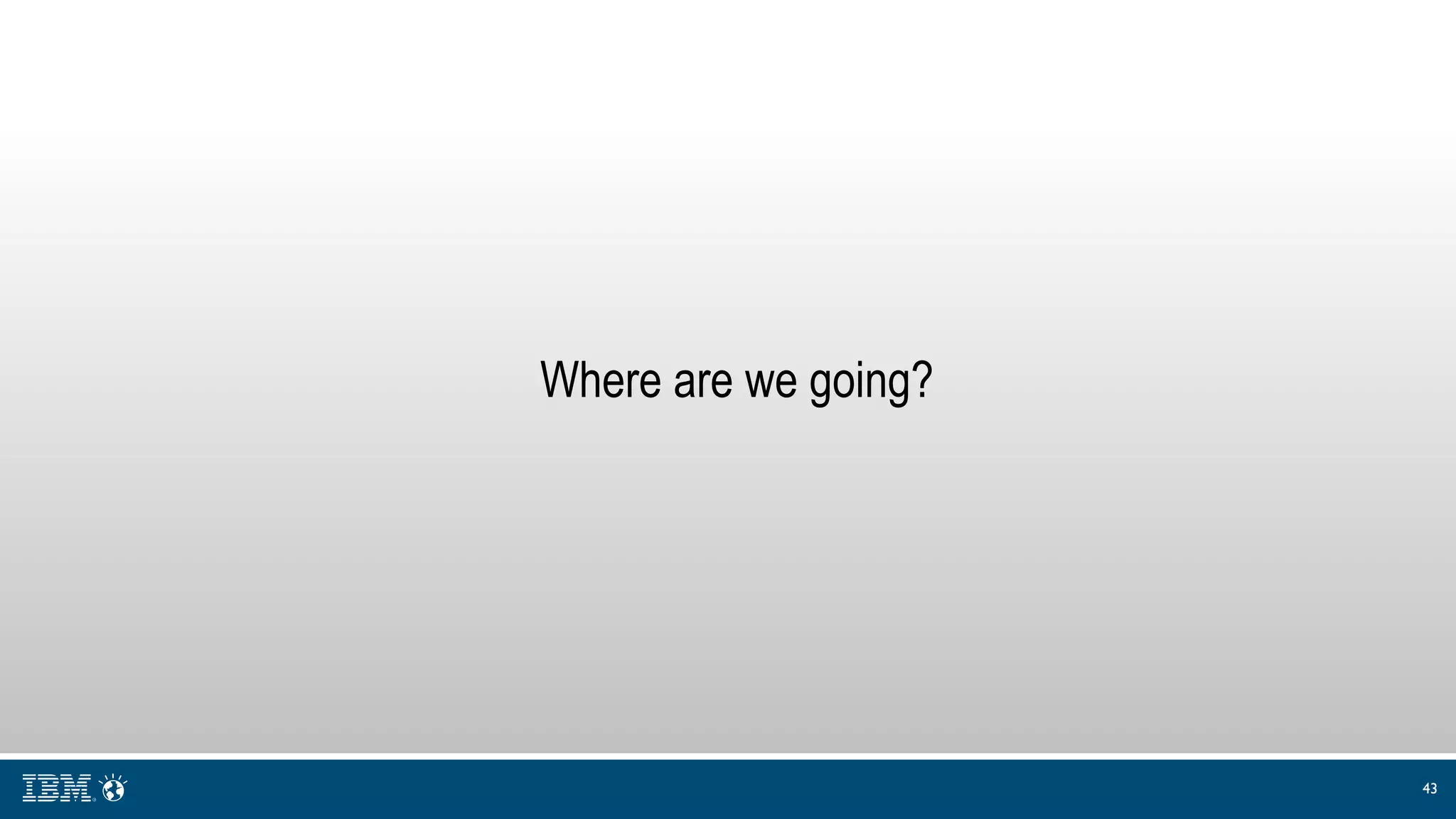 43
Where are we going?
 