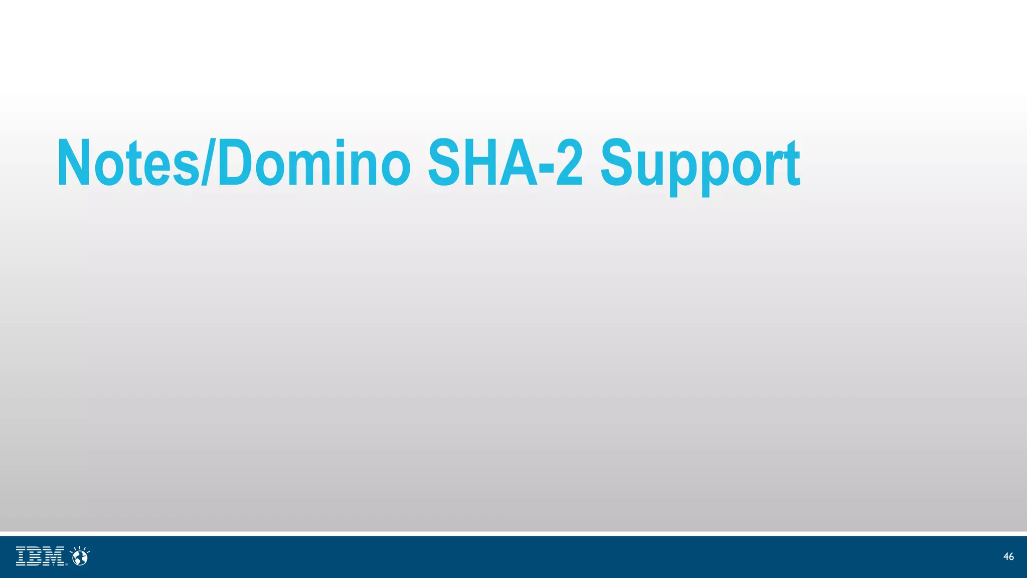 46
Notes/Domino SHA-2 Support
 
