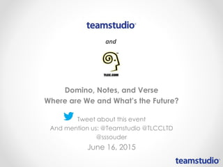 Domino, Notes, and Verse
Where are We and What’s the Future?
Tweet about this event
And mention us: @Teamstudio @TLCCLTD
@sssouder
June 16, 2015
 