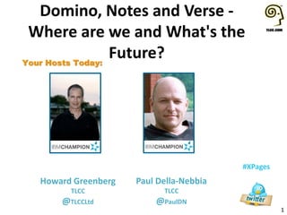 1
#XPages
Your Hosts Today:
Howard Greenberg
TLCC
@TLCCLtd
Domino, Notes and Verse -
Where are we and What's the
Future?
P...