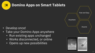 17
• Develop once!
• Take your Domino Apps anywhere
• Run existing apps unchanged
• Works disconnected, or online
• Opens ...