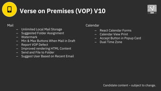 Verse on Premises (VOP) V10
Mail
– Unlimited Local Mail Storage
– Suggested Folder Assignment
– Watermark
– Min & Max Butt...