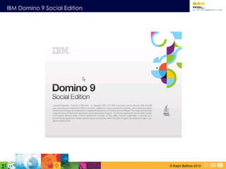 IBM Domino 9 Social Edition
© Ralph Belfiore 2013
 