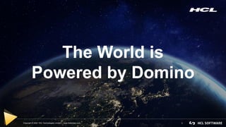 Copyright © 2021 HCL Technologies Limited | www.hcltechsw.com 1
The World is
Powered by Domino
 