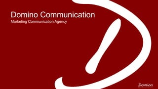 Domino Communication
Marketing Communication Agency
 