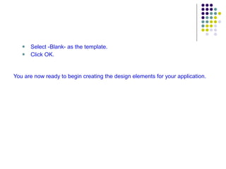 Select -Blank- as the template. Click OK.  You are now ready to begin creating the design elements for your application. 