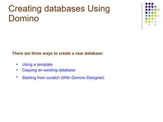 Creating databases Using Domino  ,[object Object],[object Object],[object Object],[object Object]