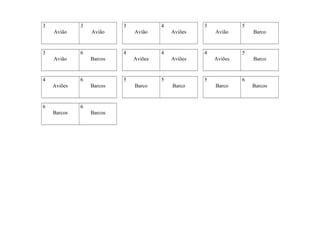 3

3
Avião

3

3
Avião

6
Avião

4

4

6

6

Barcos

Barcos

3
Aviões

4
Aviões

5

6
Barcos

Avião

Barcos

Aviões

4

Avião

4
Aviões

5
Barco

5

5
Aviões

5
Barco

Barco

Barco

6
Barco

Barcos

 