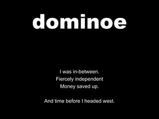 dominoe I was in-between. Fiercely independent Money saved up. And time before I headed west. 