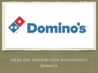 SALES AND DISTRIBUTION MANAGEMENT
Domino’s
 