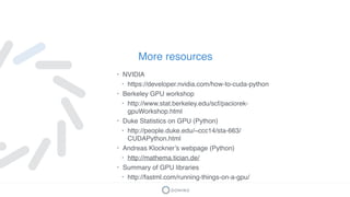 More resources
• NVIDIA
• https://developer.nvidia.com/how-to-cuda-python
• Berkeley GPU workshop
• http://www.stat.berkel...