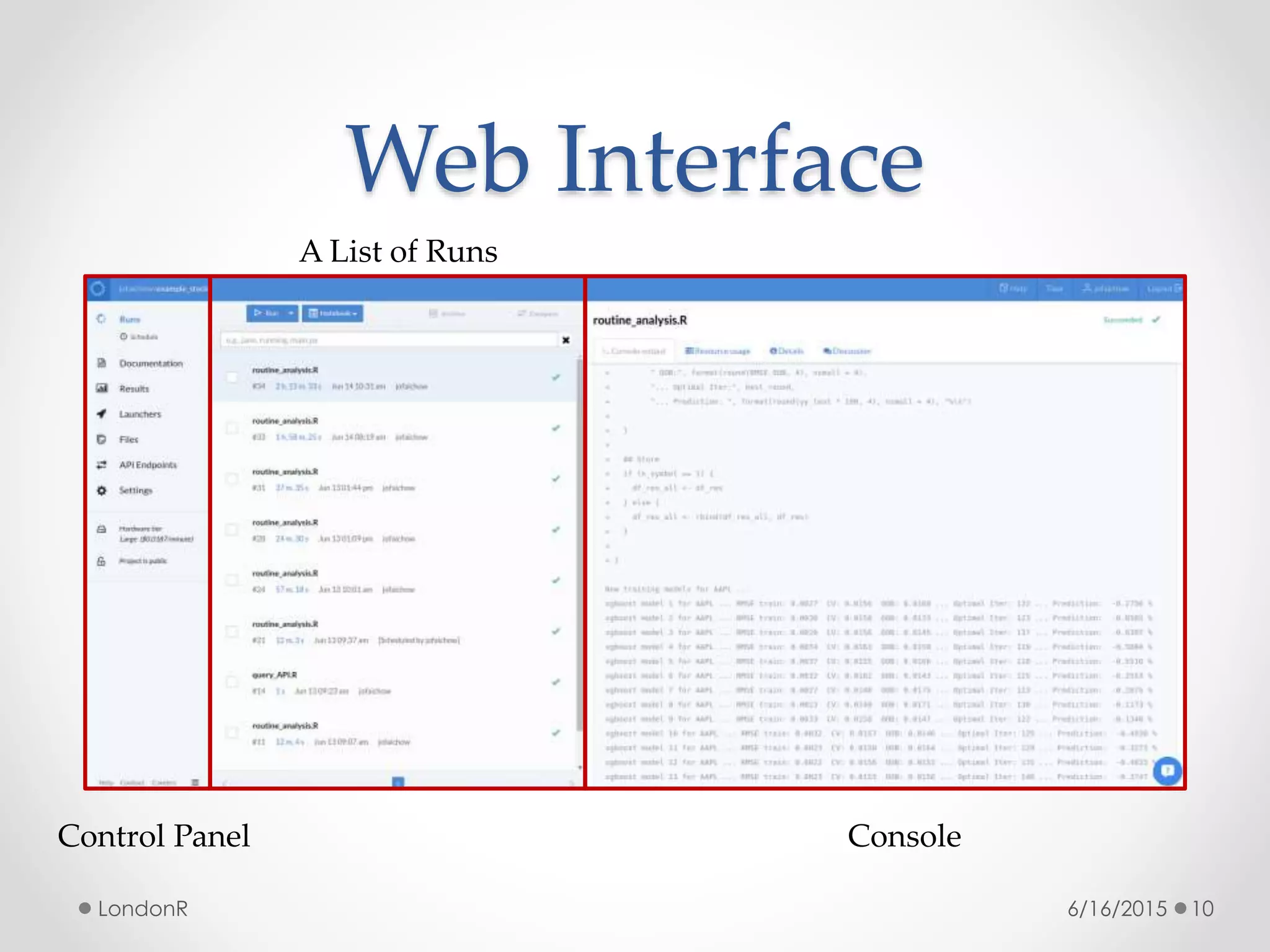 Web Interface
6/16/2015LondonR 10
Control Panel
A List of Runs
Console
 