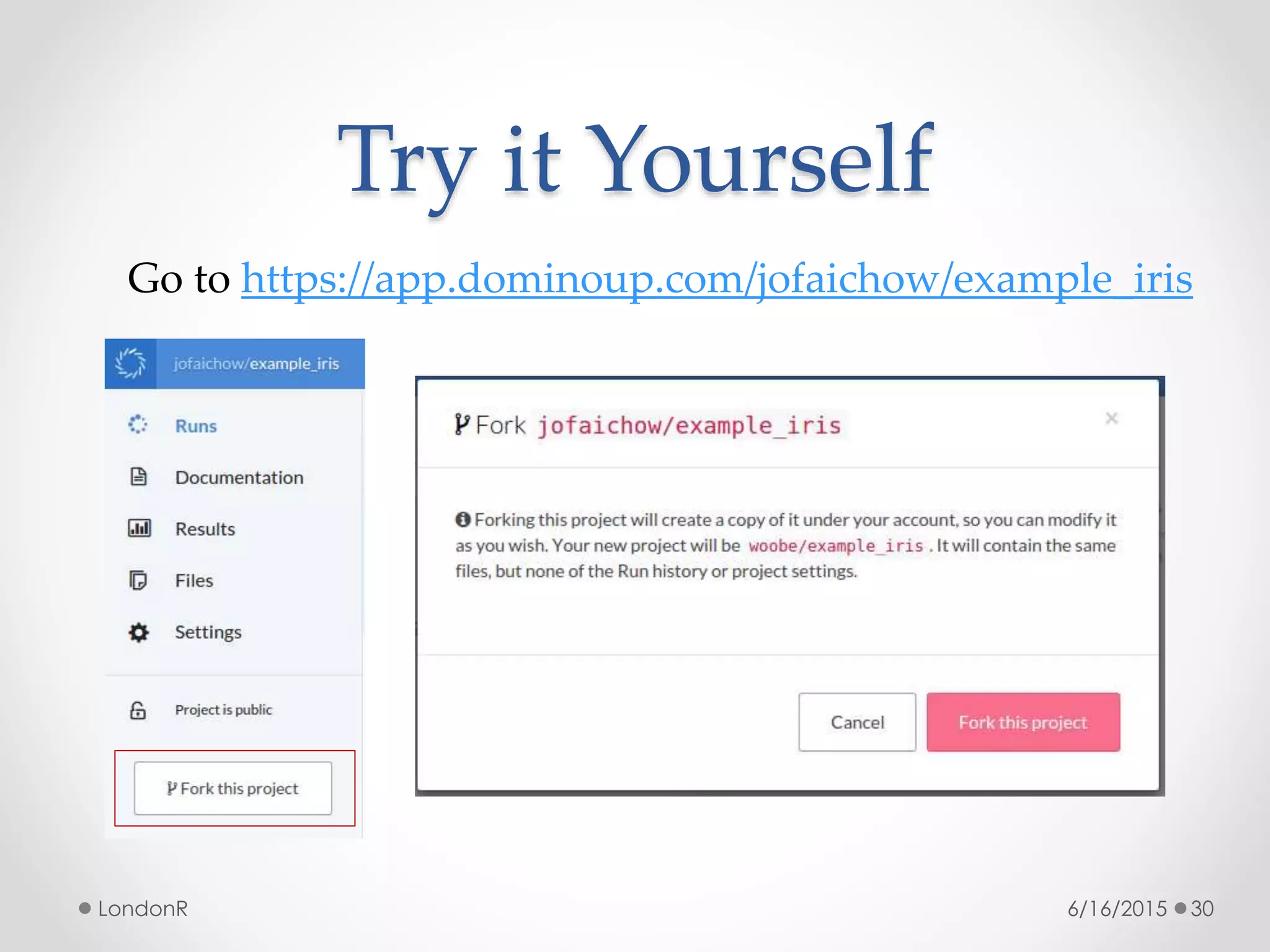 Try it Yourself
6/16/2015LondonR 30
Go to https://app.dominoup.com/jofaichow/example_iris
 