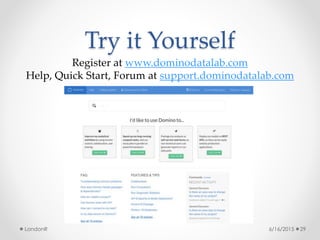 Try it Yourself
6/16/2015LondonR 29
Register at www.dominodatalab.com
Help, Quick Start, Forum at support.dominodatalab.com
 