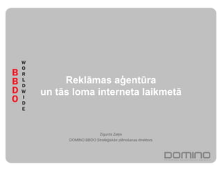 Reklāmas a entūra
un tās loma interneta laikmetā



                      Zigurds Za is
      DOMINO BBDO Stratē iskās plānošanas direktors
 