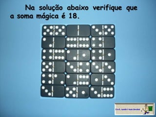     Na solução abaixo verifique que a soma mágica é 18.