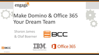 Make Domino & Office 365
Your Dream Team
Sharon James
& Olaf Boerner
1#engageug
 