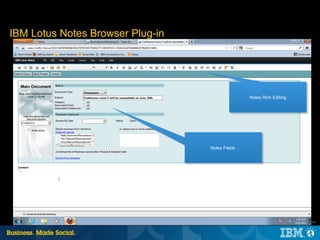IBM Lotus Notes Browser Plug-in




                                                 Notes Rich Editing




                                  Notes Fields




                                                           24 |   © 2012 IBM Corporation
 