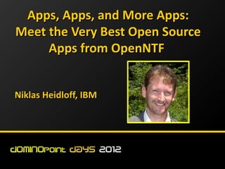 Apps, Apps, and More Apps:
Meet the Very Best Open Source
     Apps from OpenNTF


Niklas Heidloff, IBM
 